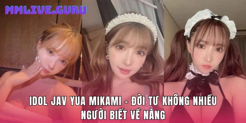 Idol Jav Yua Mikami – Đời Tư Không Nhiều Người Biết Về Nàng